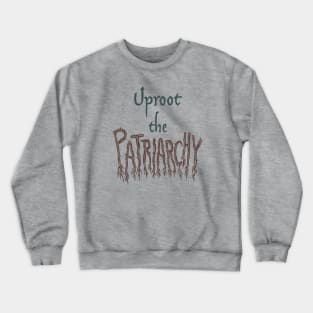 Uproot The Patriarchy Crewneck Sweatshirt